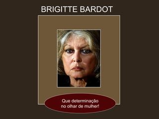 Que determinação no olhar de mulher! BRIGITTE BARDOT 