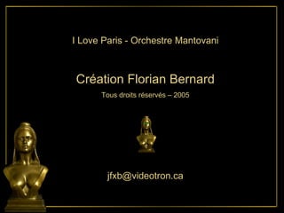I Love Paris - Orchestre Mantovani Création Florian Bernard Tous droits réservés – 2005 [email_address] 