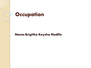 Occupation
Name:Brigitha Keysha Nadifa
 