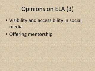 Opinions on ELA (3)
• Visibility and accessibility in social
media
• Offering mentorship
18
 