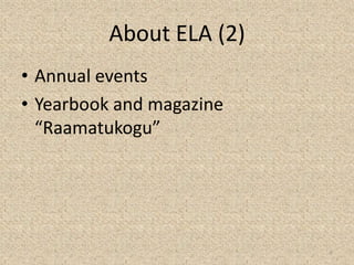 About ELA (2)
• Annual events
• Yearbook and magazine
“Raamatukogu”
6
 