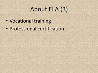 About ELA (3)
• Vocational training
• Professional certification
7
 