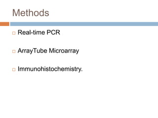 Methods
   Real-time PCR

   ArrayTube Microarray

   Immunohistochemistry.
 