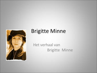 Brigitte Minne Het verhaal van  Brigitte  Minne 