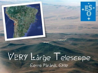 VERY Large Telescope
Cerro Paranal, Chile
 
