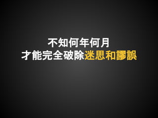 不知何年何月
才能完全破除迷思和謬誤
 