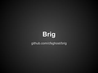 Brig
github.com/cfsghost/brig
 