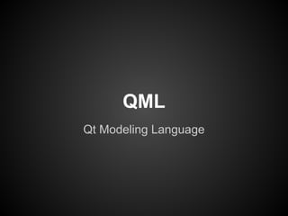 QML
Qt Modeling Language
 