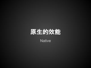 原生的效能
Native
 