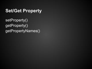 setProperty()
getProperty()
getPropertyNames()
Set/Get Property
 