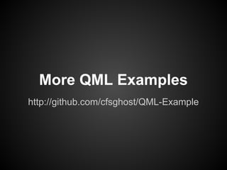 http://github.com/cfsghost/QML-Example
More QML Examples
 