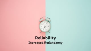 Reliability
Increased Redundancy
 