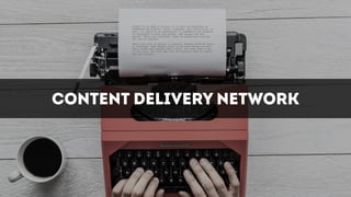 CONTENT DELIVERY NETWORK
 