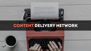 CONTENT DELIVERY NETWORK
 
