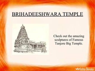 BRIHADEESHWARA TEMPLEBRIHADEESHWARA TEMPLE
Check out the amazing
sculptures of Famous
Tanjore Big Temple.
 