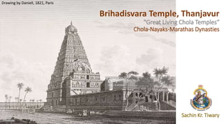 Brihadisvara Temple, Thanjavur
"Great Living Chola Temples“
Chola-Nayaks-Marathas Dynasties
Sachin Kr. Tiwary
Drawing by Daniell, 1821, Paris
 