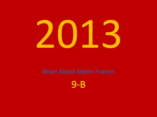 2013
Brian Alexis Marin Franco

          9-B
 