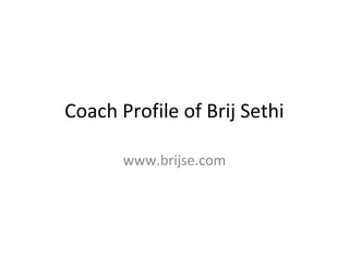 Coach Profile of Brij Sethi
www.brijse.com
 