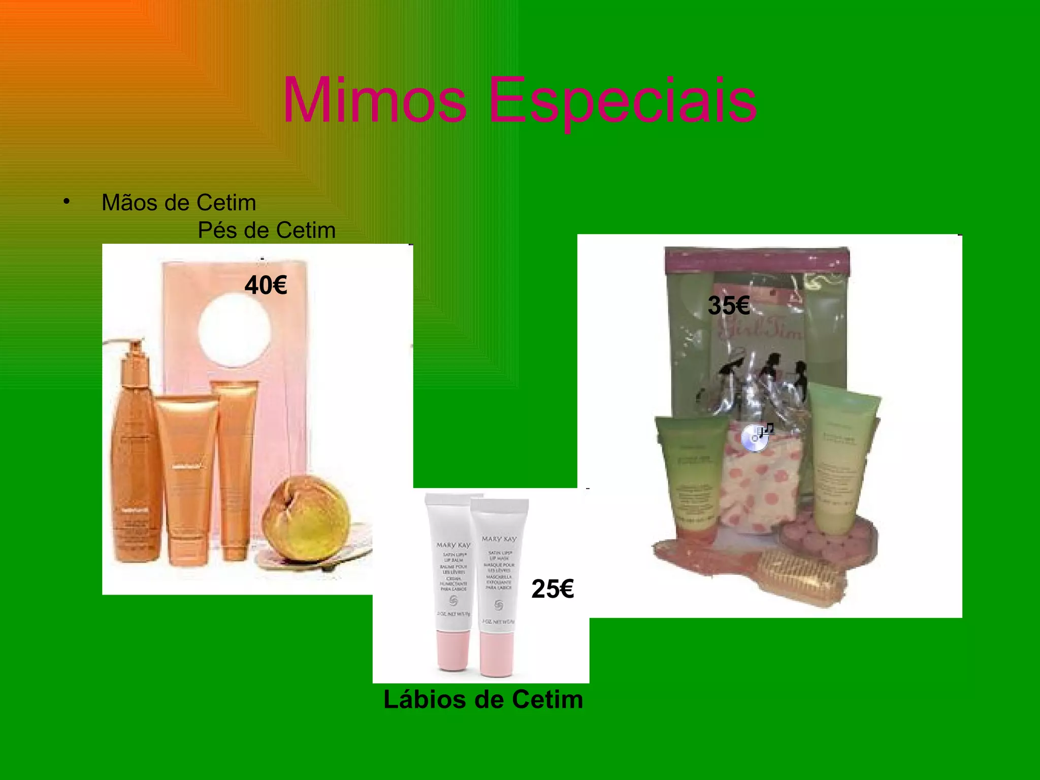 Mimos Especiais Mãos de Cetim  Pés de Cetim 40€ 35€ Lábios de Cetim 25€ 