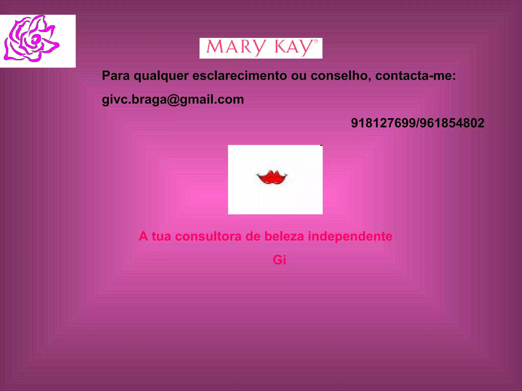 A tua consultora de beleza independente Gi Para qualquer esclarecimento ou conselho, contacta-me: [email_address] 918127699/961854802 