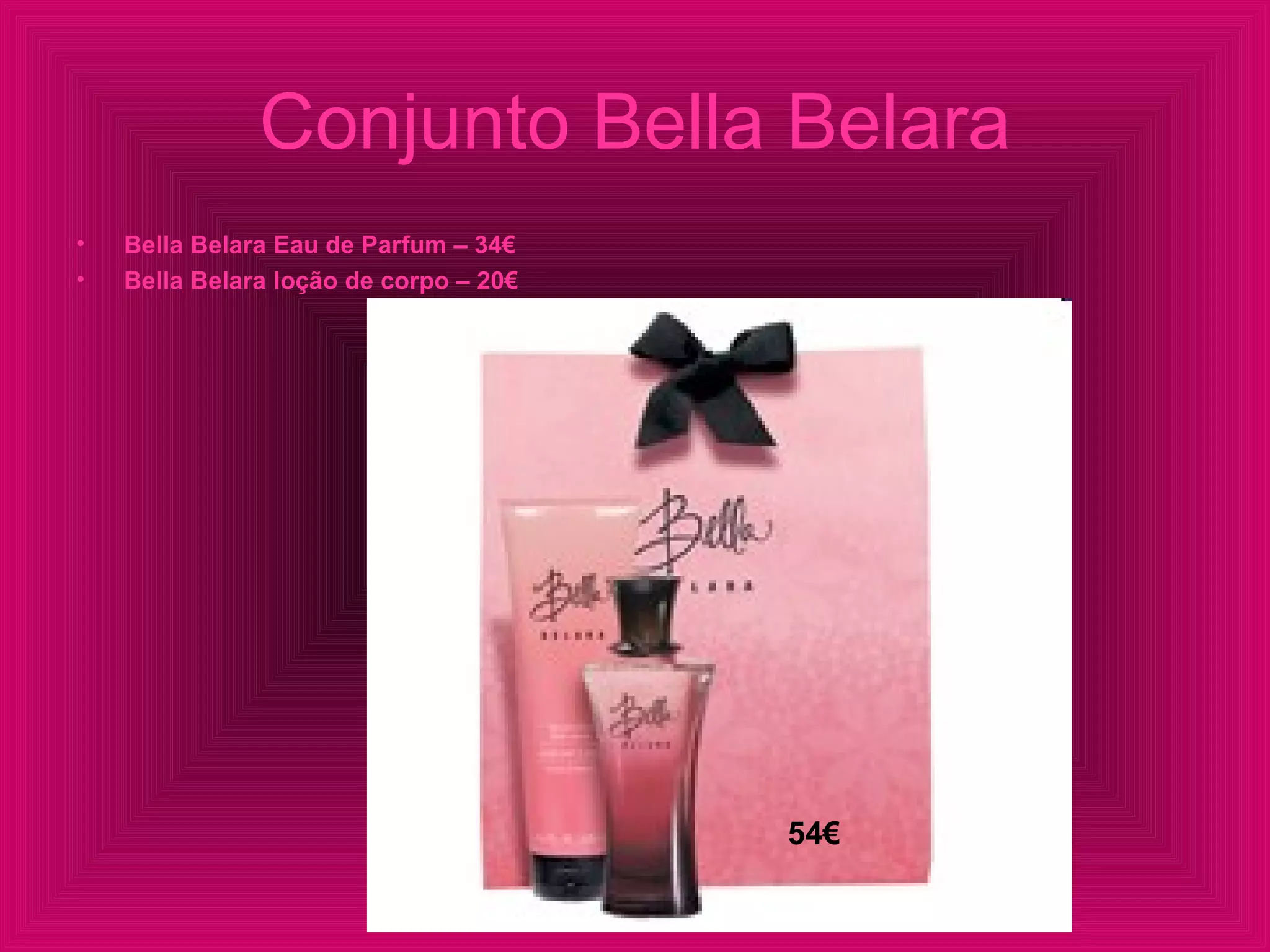 Conjunto Bella Belara Bella Belara Eau de Parfum – 34€ Bella Belara loção de corpo – 20€ 54€ 