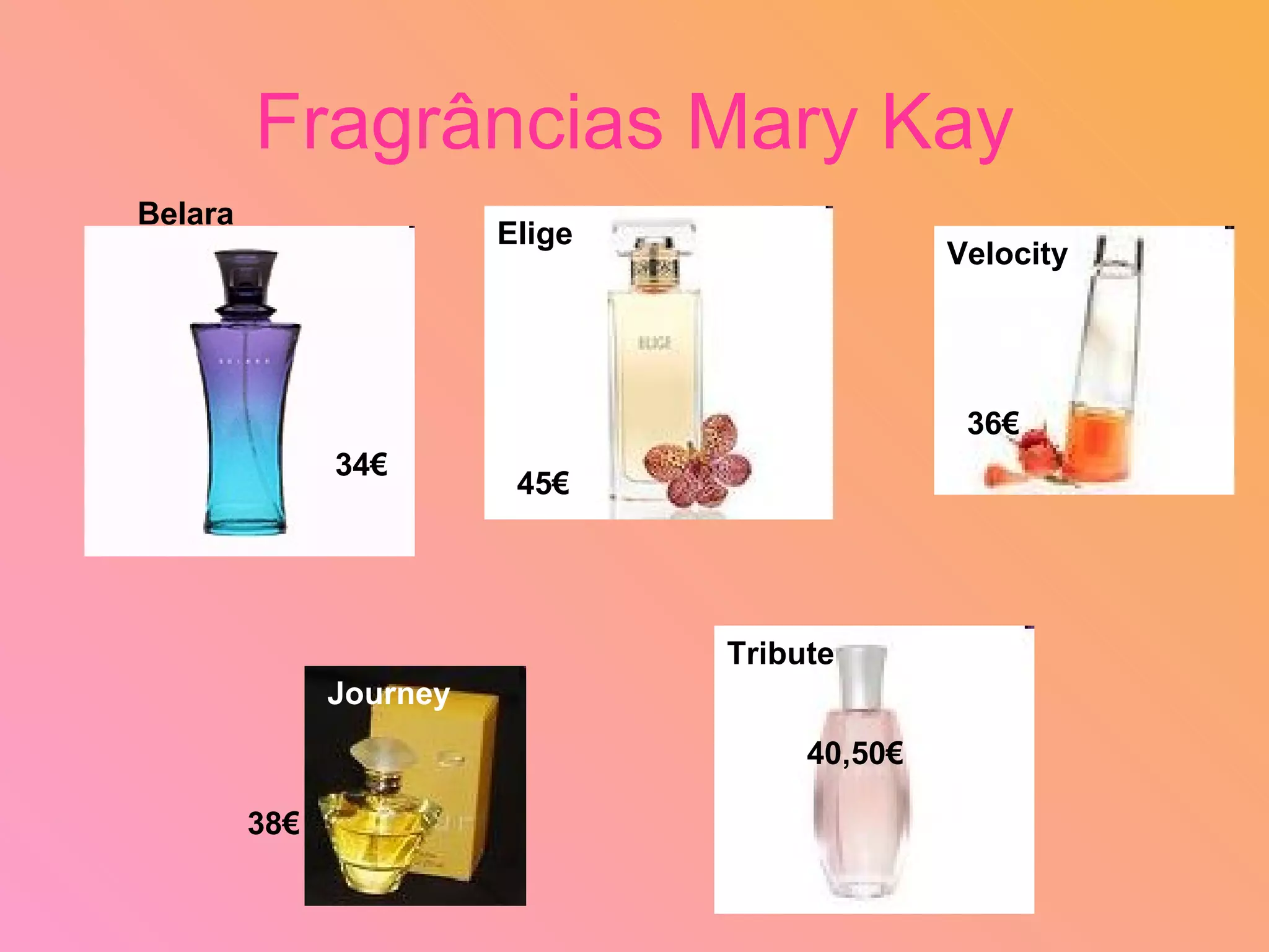Fragrâncias Mary Kay 45€ 38€ 36€ 40,50€ Belara Tribute Velocity Elige Journey 34€ 