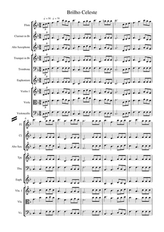 Brilho Celeste
                                                  
                       q. = 50 q. = 70                          
           Flute   
                       3


                    
                        3
 Clarinet in Bb                                           
                     3                              
Alto Saxophone   
                                                  
                 3
 Trumpet in Bb                                          
                      
                                                     
      Trombone      
                       3
                   3
   Euphonium   
                                                 
               3                            
     Violin 1   
                                                        
                                                    
                            
        Viola                                                        
                                                                                
                       3
                                               
 Violoncello
               
                                   
      6          3                                                      
  Fl. 


     Cl.                                         

Alto Sax.    
                                                         
                                

     Tpt.          
          
                                                            
                                                 
     Tbn.                                                           

  Euph.                             
                                                                 
                                                                               
                                                                    
                         
            
  Vln. 1    
                                                     
    Vla.    

                                                          
    Vc.                                                         
 