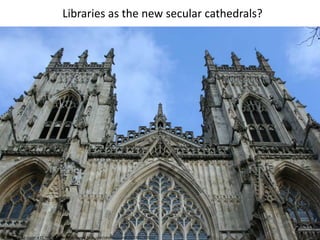 Libraries as the new secular cathedrals?Image used under a CC licence from http://www.flickr.com/photos/jpundt79/3381739331/