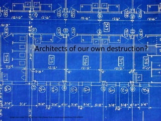 Architects of our own destruction?Image used under CC licence from http://www.flickr.com/photos/eklektikos/2541408630
