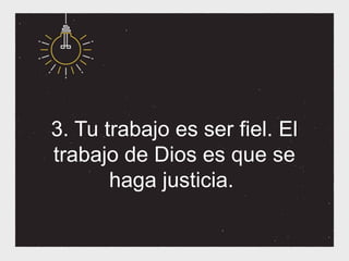 3. Tu trabajo es ser fiel. El
trabajo de Dios es que se
       haga justicia.
 