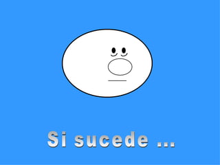 Si sucede ...