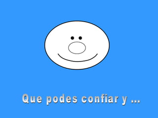 Que podes confiar y ...