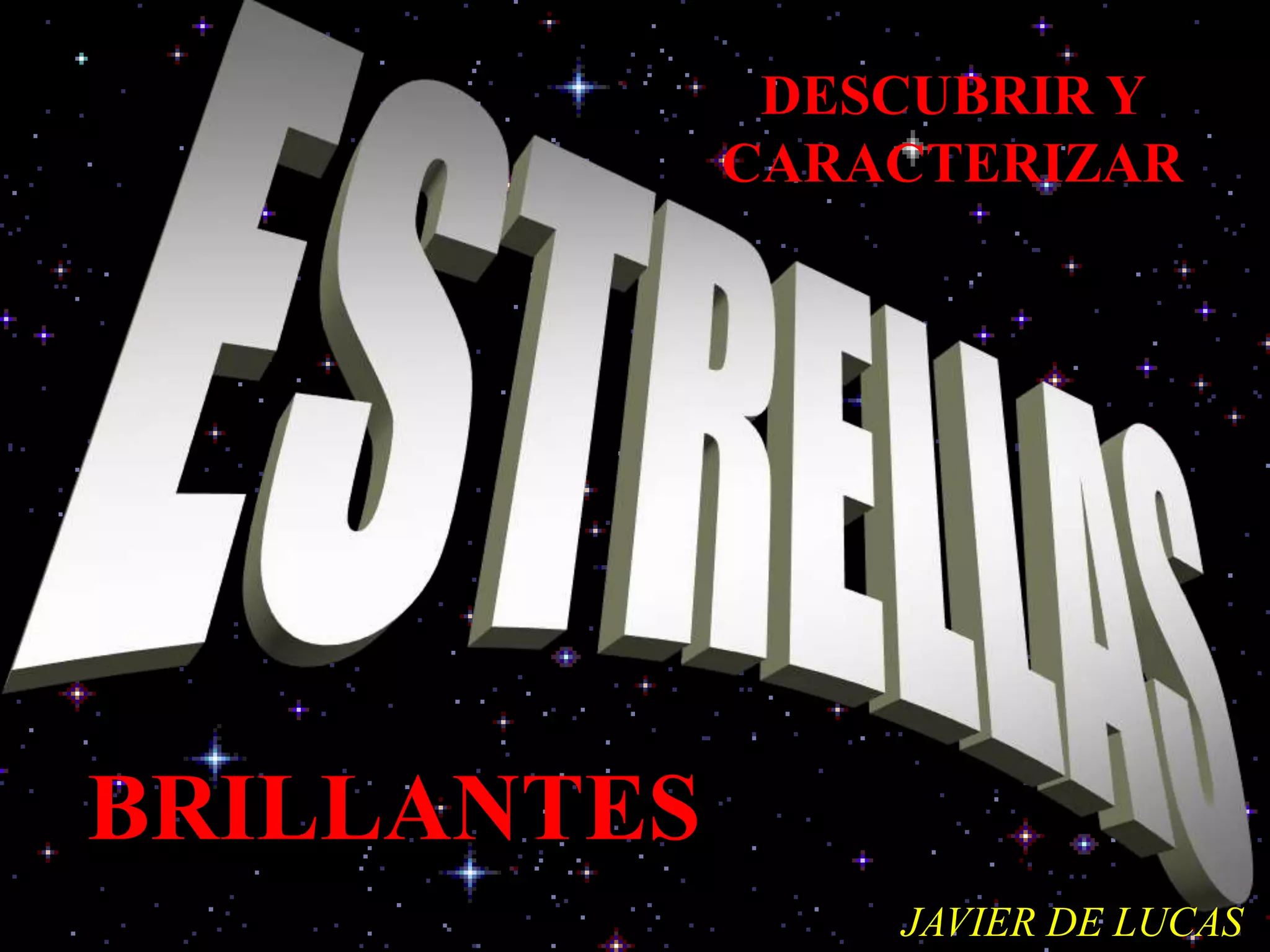 DESCUBRIR Y
CARACTERIZAR
BRILLANTES
JAVIER DE LUCAS