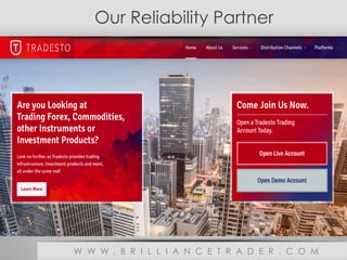 Our Reliability Partner
W W W . B R I L L I A N C E T R A D E R . C O M
 