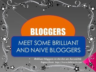 BLOGGERS
 MEET SOME BRILLIANT
AND NAIVE BLOGGERS
   •   Brilliant bloggers in the list are Accessible
   •          Sapna from http://www.h4hitech.com
 