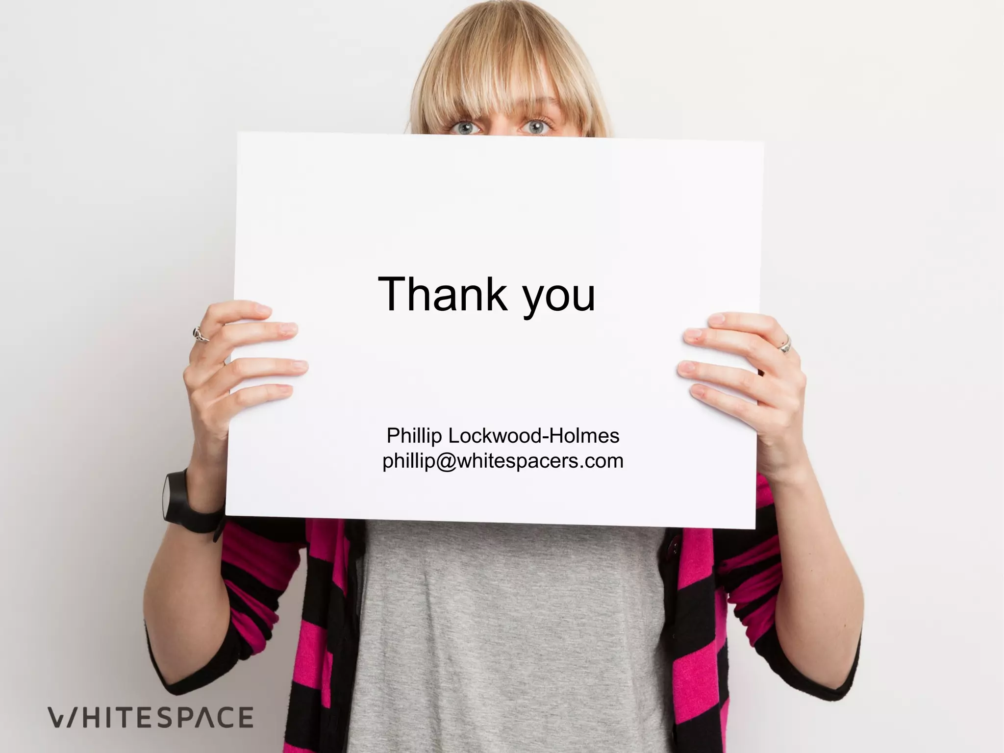 Thank you
Phillip Lockwood-Holmes
phillip@whitespacers.com