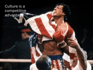 Culture is a  
competitive  
advantage
 