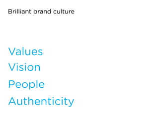 Brilliant brand culture
Values
Vision
People
Authenticity
 