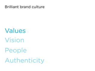 Brilliant brand culture
Values
Vision
People
Authenticity
 