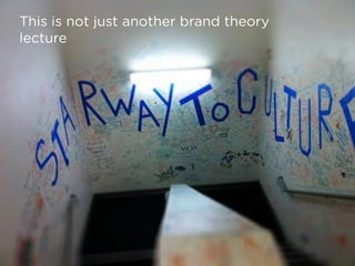 This is not just another brand theory
lecture
 