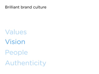 Brilliant brand culture
Values
Vision
People
Authenticity
 