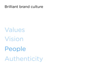 Brilliant brand culture
Values
Vision
People
Authenticity
 