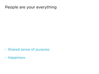 !
• Shared sense of purpose
• Happiness
People are your everything
 