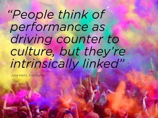 “People think of
performance as
driving counter to
culture, but they’re
intrinsically linked”
Julia Hartz, Eventbrite
 