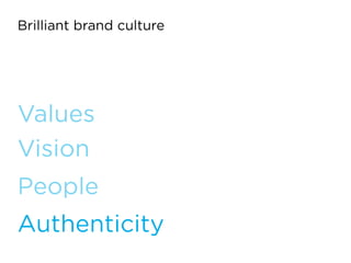 Brilliant brand culture
Values
Vision
People
Authenticity
 