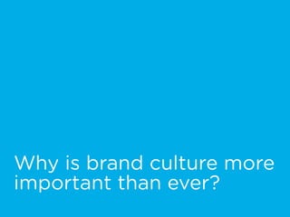 Why is brand culture more
important than ever?
 