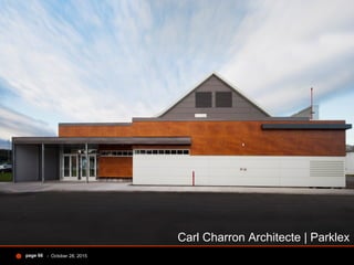 - October 28, 2015page 66
Carl Charron Architecte | Parklex
 