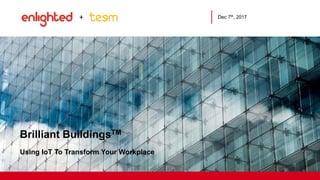 Dec 7th, 2017
Brilliant BuildingsTM
Using IoT To Transform Your Workplace
+
 