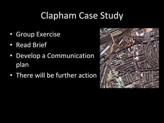 Clapham Case Study Group Exercise Read Brief Develop a Communication plan There will be further action 