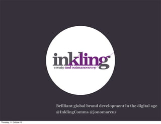Brilliant global brand development in the digital age
                          @InklingComms @jonomarcus

Thursday, 11 October 12
 